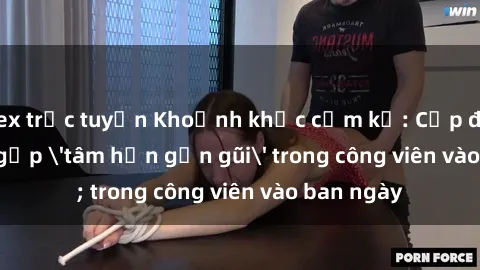 sex trực tuyến Khoảnh khắc cấm kỵ: Cặp đôi bị bắt gặp 'tâm hồn gần gũi' trong công viên vào ban ngày