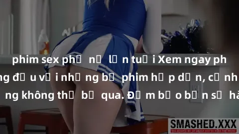 phim sex phụ nữ lớn tuổi Xem ngay phim sex bukkake hàng đầu với những bộ phim hấp dẫn, cảnh quay nóng bỏng không thể bỏ qua. Đảm bảo bạn sẽ hài lòng với trải nghiệm mới lạ này!