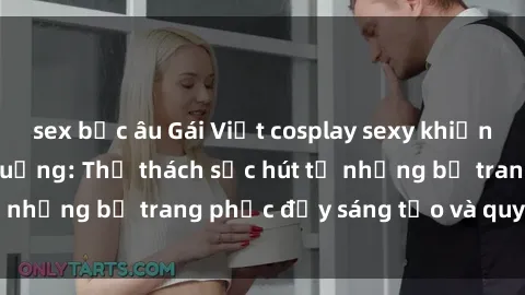 sex bắc âu Gái Việt cosplay sexy khiến fan hâm mộ phát cuồng: Thử thách sức hút từ những bộ trang phục đầy sáng tạo và quyến rũ!