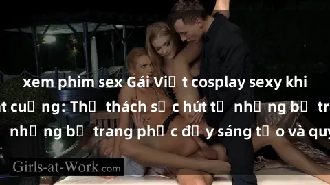 xem phim sex Gái Việt cosplay sexy khiến fan hâm mộ phát cuồng: Thử thách sức hút từ những bộ trang phục đầy sáng tạo và quyến rũ!