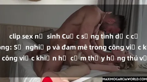 clip sex nữ sinh Cuộc sống tình dục của nhân viên văn phòng: Sự nghiệp và đam mê trong công việc khiến họ cảm thấy hứng thú với tình dục?