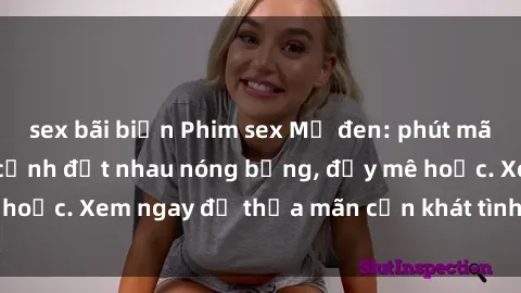 sex bãi biển Phim sex Mỹ đen: phút mãnh liệt với những cảnh địt nhau nóng bỏng, đầy mê hoặc. Xem ngay để thỏa mãn cơn khát tình dục của bạn!