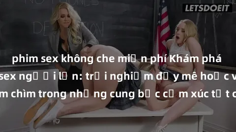 phim sex không che miễn phí Khám phá thế giới mới với sex người lớn: trải nghiệm đầy mê hoặc và đắm chìm trong những cung bậc cảm xúc tột cùng, hứng khởi và cuốn hút.