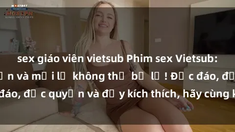 sex giáo viên vietsub Phim sex Vietsub: Trải nghiệm hấp dẫn và mới lạ không thể bỏ lỡ! Độc đáo, độc quyền và đầy kích thích, hãy cùng khám phá ngay!