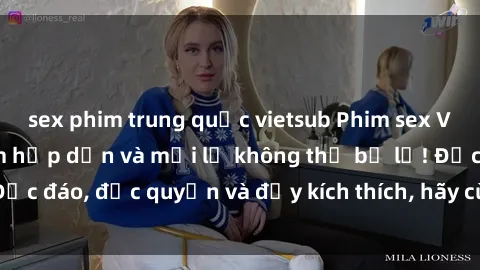 sex phim trung quốc vietsub Phim sex Vietsub: Trải nghiệm hấp dẫn và mới lạ không thể bỏ lỡ! Độc đáo, độc quyền và đầy kích thích, hãy cùng khám phá ngay!