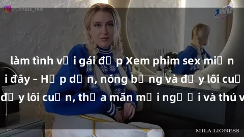 làm tình với gái đẹp Xem phim sex miễn phí online ngay tại đây – Hấp dẫn, nóng bỏng và đầy lôi cuốn, thỏa mãn mọi người và thú vui của bạn!