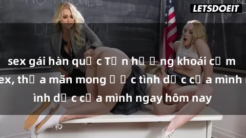 sex gái hàn quốc Tận hưởng khoái cảm với gái xinh sex, thỏa mãn mong ước tình dục của mình ngay hôm nay