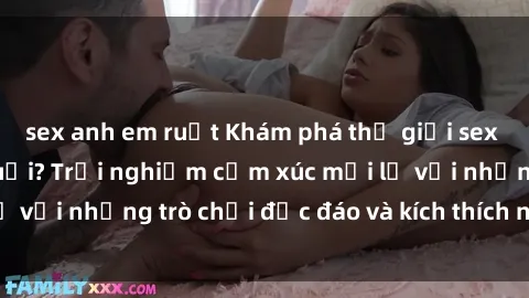 sex anh em ruột Khám phá thế giới sex trực tuyến: Hơn tuổi? Trải nghiệm cảm xúc mới lạ với những trò chơi độc đáo và kích thích người lớn
