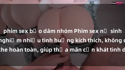 phim sex bạo dâm nhóm Phim sex nữ sinh mới nhất: Trải nghiệm nhiều tình huống kích thích, không che hoàn toàn, giúp thỏa mãn cơn khát tình dục của các bạn trẻ