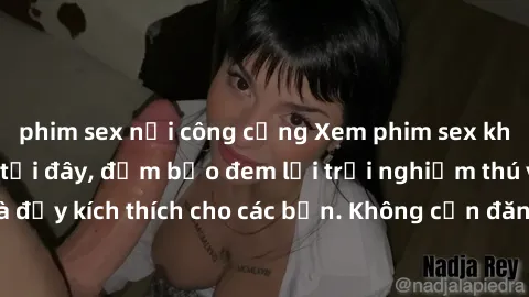 phim sex nơi công cộng Xem phim sex không che miễn phí tại đây, đảm bảo đem lại trải nghiệm thú vị và đầy kích thích cho các bạn. Không cần đăng ký, hoàn toàn miễn phí.
