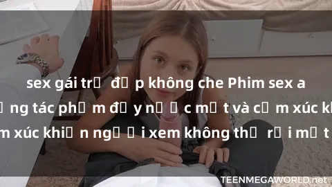 sex gái trẻ đẹp không che Phim sex anime đỉnh cao: Những tác phẩm đầy nước mắt và cảm xúc khiến người xem không thể rời mắt khỏi màn hình