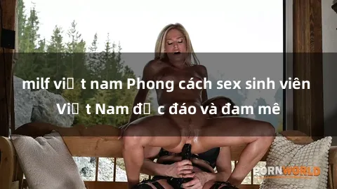 milf việt nam Phong cách sex sinh viên Việt Nam độc đáo và đam mê